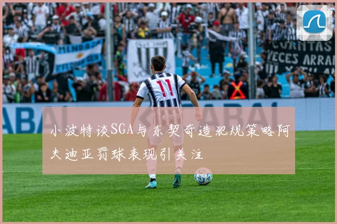 小波特谈SGA与东契奇造犯规策略阿夫迪亚罚球表现引关注