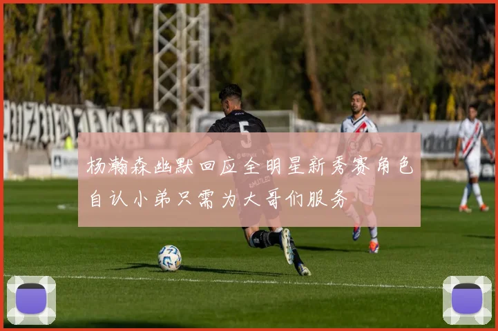 杨瀚森幽默回应全明星新秀赛角色自认小弟只需为大哥们服务